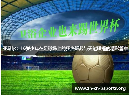 亚马尔：16岁少年在足球场上的狂热崛起与天赋碰撞的精彩篇章