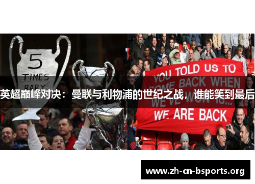 英超巅峰对决：曼联与利物浦的世纪之战，谁能笑到最后