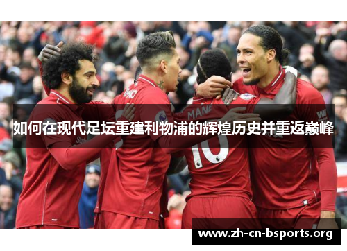 如何在现代足坛重建利物浦的辉煌历史并重返巅峰