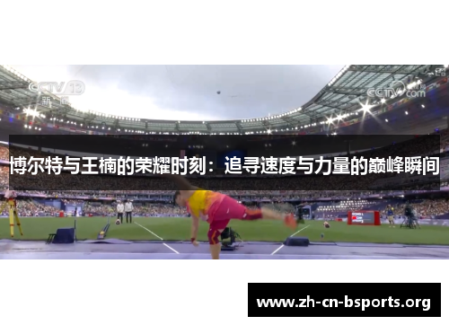 博尔特与王楠的荣耀时刻：追寻速度与力量的巅峰瞬间