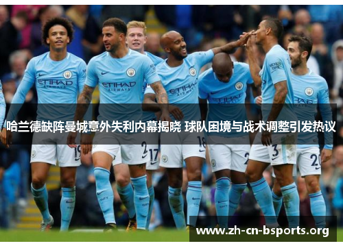 哈兰德缺阵曼城意外失利内幕揭晓 球队困境与战术调整引发热议