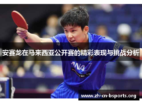 安赛龙在马来西亚公开赛的精彩表现与挑战分析