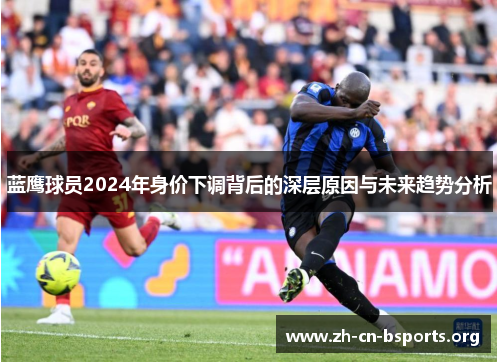 蓝鹰球员2024年身价下调背后的深层原因与未来趋势分析