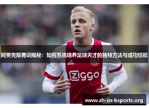 阿贾克斯青训揭秘：如何系统培养足球天才的独特方法与成功经验
