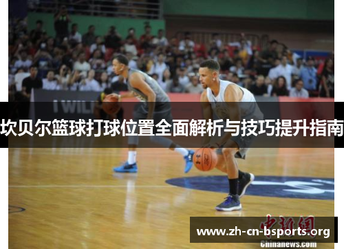 坎贝尔篮球打球位置全面解析与技巧提升指南
