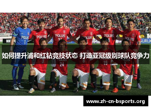 如何提升浦和红钻竞技状态 打造亚冠级别球队竞争力