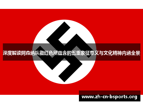深度解读阿森纳队徽红色所蕴含的五重象征意义与文化精神内涵全景 深度解读阿森纳队徽红色所蕴含的五重象征意义与文化精神内涵全景